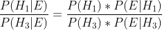 \frac{P(H_{1}|E)}{P(H_{3}|E)} = \frac{P(H_{1})*P(E|H_{1})}{P(H_{3})*P(E|H_{3})}